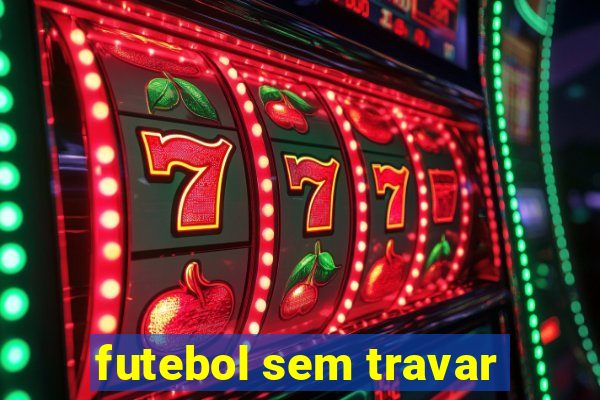 futebol sem travar